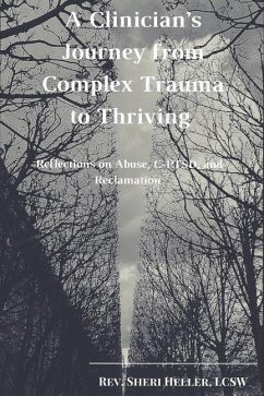 A Clinician's Journey from Complex Trauma to Thriving: Reflections on Abuse, C-Ptsd and Reclamation - Heller, Lcsw Rev Sheri