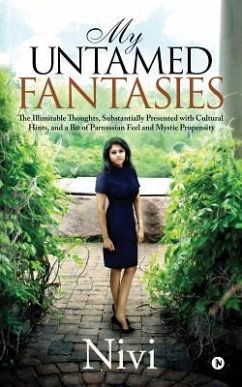 My Untamed Fantasies: The Illimitable Thoughts, Substantially Presented with Cultural Hints, and a Bit of Parnassian Feel and Mystic Propens - Nivi