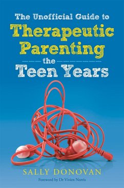 The Unofficial Guide to Therapeutic Parenting - The Teen Years - Donovan, Sally