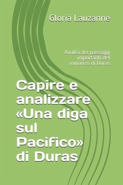 Capire e analizzare Una diga sul Pacifico di Duras: Analisi dei passaggi importanti del romanzo di Duras - Lauzanne, Gloria