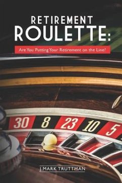 Retirement Roulette: Are You Putting Your Retirement on the Line? - Truttman, J. Mark