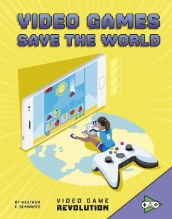 Video Games Save the World - Schwartz, Heather E.