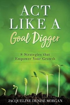 ACT Like a Goal Digger: 8 Strategies That Empower Your Growth - Morgan, Jacqueline D.