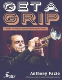 Get a Grip: A Mental and Physical Approach to Playing the Trumpet Volume 1