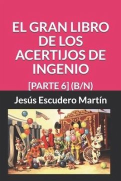 El Gran Libro de Los Acertijos de Ingenio: [Parte 6] (B/N) - Escudero Martín, Jesús