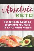 Absolute Keto: The Ultimate Guide to Everything You Need to Know about Keto