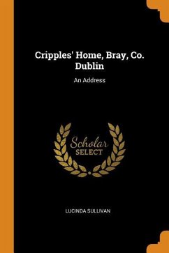 Cripples' Home, Bray, Co. Dublin: An Address - Sullivan, Lucinda