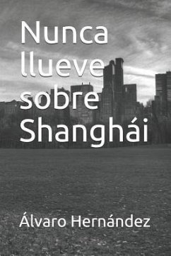 Nunca Llueve Sobre Shanghái - Hernandez, Alvaro