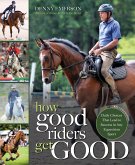 How Good Riders Get Good: New Edition: Daily Choices That Lead to Success in Any Equestrian Sport
