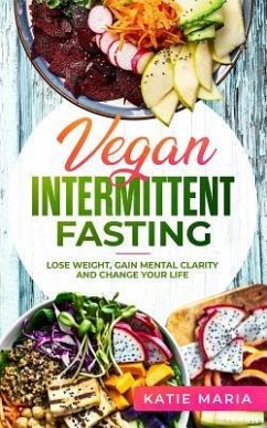 Vegan Intermittent Fasting: Lose Weight, Gain Mental Clarity and Change Your Life - Maria, Katie