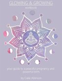Glowing & Growing: Your Guide to a Peaceful Pregnancy and Powerful Birth Volume 1