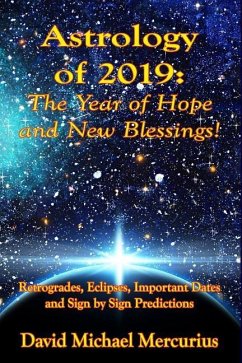 Astrology of 2019: The Year of Hope and New Blessings!: Retrogrades, Eclipses, Important Dates and Sign by Sign Predictions - Mercurius, David