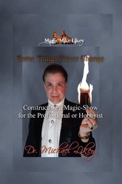 Magic Mike Likey: Some Things Never Change: How to Construct a Magic-Show for the Professional or Hobbyist - Likey Ph. D., Michael