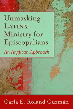 Unmasking Latinx Ministry for Episcopalians - Guzman, Carla E. Roland
