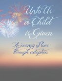 Unto Us A Child Is Given: A Journey of Love Through Adoption
