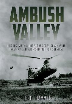 Ambush Valley: I Corps, Vietnam 1967 - The Story of a Marine Infantry Battalion's Battle for Survival - Hammel, Eric