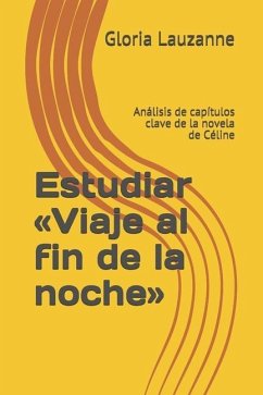 Estudiar Viaje al fin de la noche: Análisis de capítulos clave de la novela de Céline - Lauzanne, Gloria