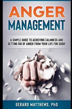 Anger Management: A Simple Guide to Achieving Calmness and Getting Rid of Anger from Your Life for Good! - Matthews, Gerard