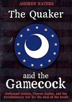 The Quaker and the Gamecock: Nathanael Greene, Thomas Sumter, and the Revolutionary War for the Soul of the South - Waters, Andrew