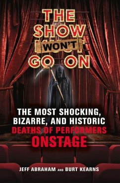 The Show Won't Go on: The Most Shocking, Bizarre, and Historic Deaths of Performers Onstage - Abraham, Jeff; Kearns, Burt