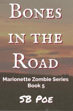 Bones in the Road: Marionette Zombie Series Book 5 - Poe, S. B.