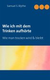 Wie ich mit dem Trinken aufhörte (eBook, ePUB) Wie ich mit dem Trinken aufhörte (eBook, ePUB)