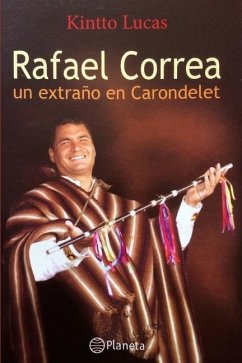 Rafael Correa: Un extraño en Carondelet - Lucas, Kintto