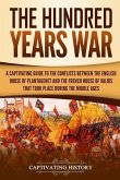 The Hundred Years' War: A Captivating Guide to the Conflicts Between the English House of Plantagenet and the French House of Valois That Took