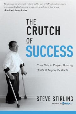 The Crutch of Success: From Polio to Purpose, Bringing Health & Hope to the World - Stirling, Steve