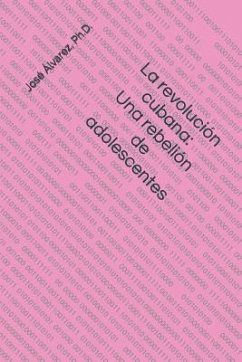 La Revolución Cubana: Una Rebelión de Adolescentes - Alvarez Ph. D., Jose