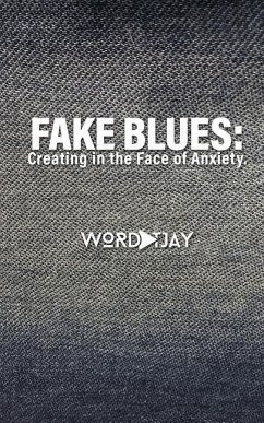 Fake Blues: Creating in the Face of Anxiety - Jay, Wordplay T.
