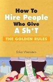 How to Hire People Who Give a Sh*t: The Golden Rules Volume 1