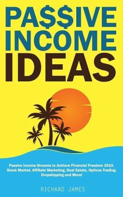 Passive Income Ideas: Passive Income Streams to Achieve Financial Freedom 2019. Stock Market, Affiliate Marketing, Real Estate, Options Trad - James, Richard