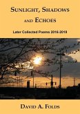 Sunlight, Shadows and Echoes: Later Collected Poems 2016-2018