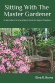 Sitting With The Master Gardener: A Quiet Place To Sit and Learn From The Master Gardener