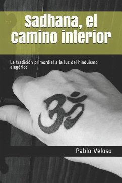 Sadhana, El Camino Interior: La Tradición Primordial a la Luz del Hinduísmo Alegórico - Veloso, Pablo Jorge