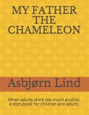 My Father the Chameleon: When adults drink too much alcohol. A storybook for children and adults.