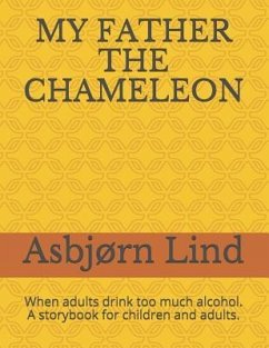 My Father the Chameleon: When adults drink too much alcohol. A storybook for children and adults. - Lind, Asbjørn