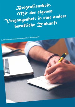 Biografiearbeit. Mit der eigenen Vergangenheit in eine andere berufliche Zukunft (eBook, ePUB) - Schuck, Karl-Heinz
