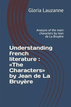 Understanding french literature: The Characters by Jean de La Bruyère: Analysis of the main characters by Jean de La Bruyère - Lauzanne, Gloria