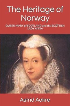 The Heritage of Norway: Queen Mary of Scotland and Her Court-Lady Scottish Lady Anna Trond's - Aakre, Astrid Ness