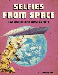 Selfies from Space: How Satellites Help Science on Earth - Orr, Tamra B.