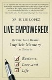 Live Empowered!: Rewire Your Brain's Implicit Memory to Thrive in Business, Love, and Life