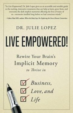 Live Empowered!: Rewire Your Brain's Implicit Memory to Thrive in Business, Love, and Life - Lopez, Julie