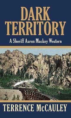 Dark Territory: A Sheriff Aaron Mackey Western - Mccauley, Terrence