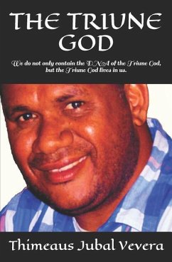 The Triune God: We Do Not Only Contain the DNA of the Triune God, But the Triune God Lives in Us. - Vevera, Thimeaus Jubal