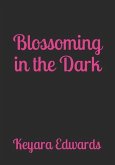 Blossoming In The Dark: A Collection of Poetry, Prose, & Self Affirmations