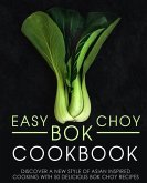 Easy Bok Choy Cookbook: Discover a New Style of Asian Inspired Cooking with 50 Delicious Bok Choy Recipes (2nd Edition)