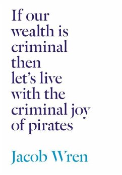 If Our Wealth Is Criminal Then Let's Live with the Criminal Joy of Pirates - Wren, Jacob