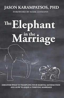 The Elephant in the Marriage: Discover What Is Trampling Your Marital Satisfaction and How to Enjoy a Thriving Marriage - Karampatsos, Jason M.